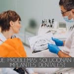 Qué problemas solucionan los implantes dentales